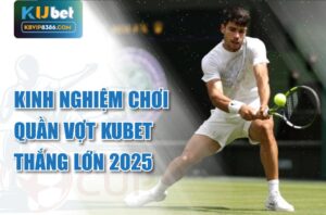 Kinh nghiệm thắng lớn với Quần Vợt Kubet