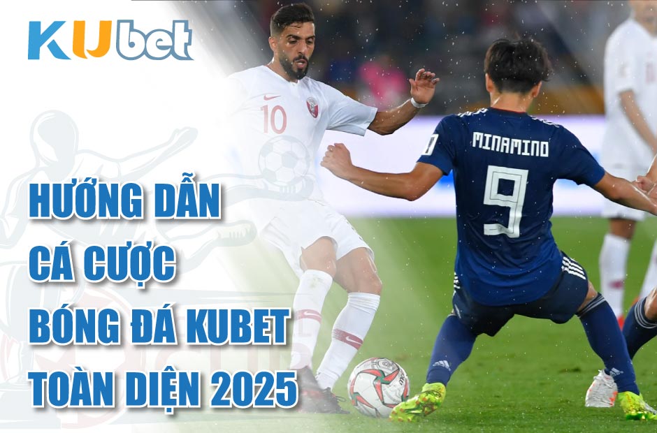 Hướng dẫn cá cược bóng đá kubet toàn diện 2025