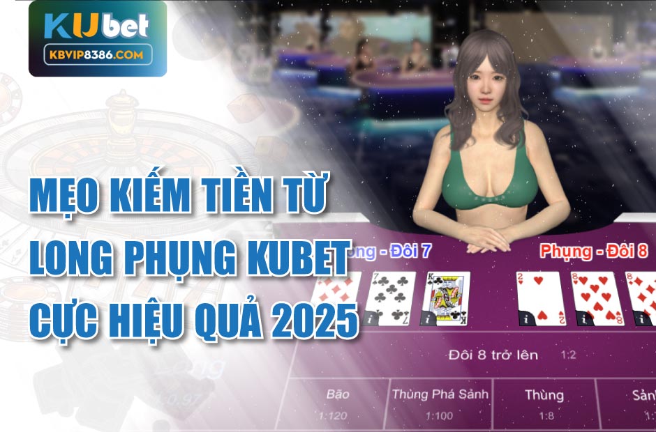 Kiếm tiền hiệu quả với Long Phụng Kubet