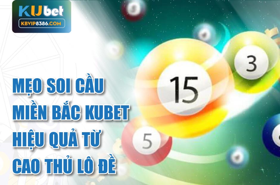 Mẹo soi cầu miền bắc kubet hiệu quả từ cao thủ lô đề