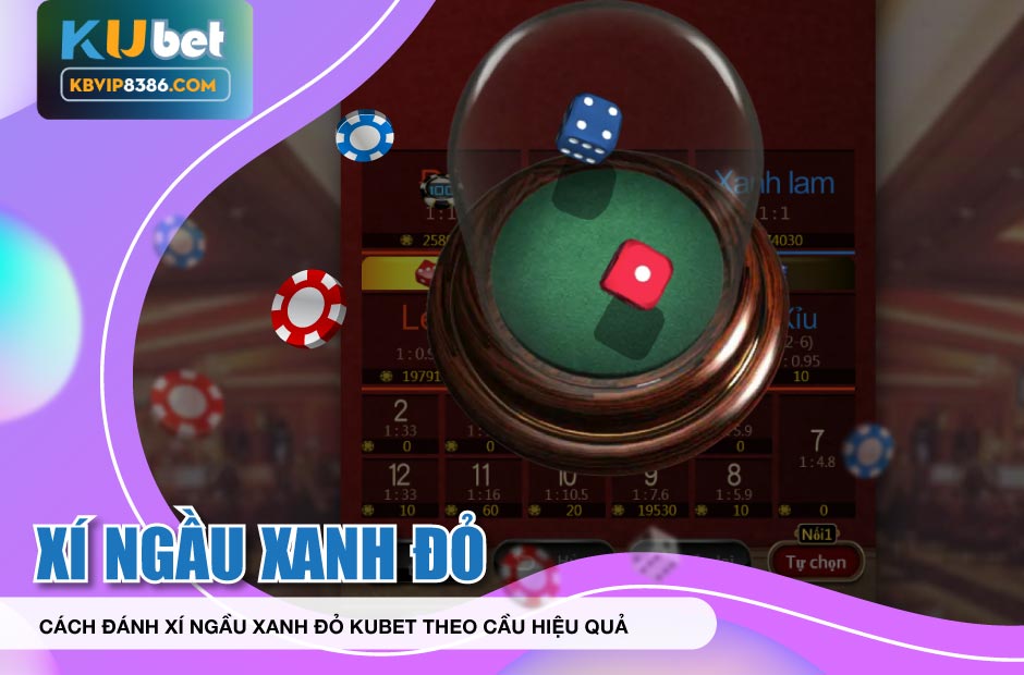Cách đánh xí ngầu xanh đỏ kubet theo cầu hiệu quả