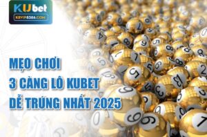 Mẹo chơi 3 càng lô Kubet dễ trúng nhất 2025