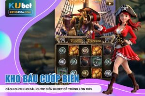 Cách chơi Kho Báu Cướp Biển Kubet dễ trúng lớn 2025