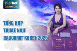Tìm hiểu về các thuật ngữ Baccarat Kubet