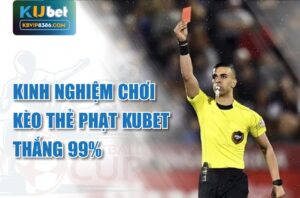 Kinh nghiệm chơi kèo thẻ phạt Kubet