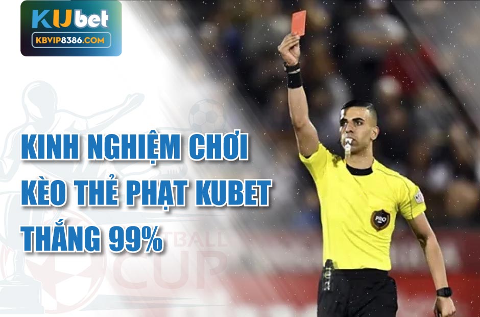 Kinh nghiệm chơi kèo thẻ phạt Kubet